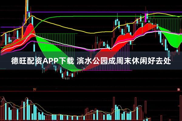 德旺配资APP下载 滨水公园成周末休闲好去处